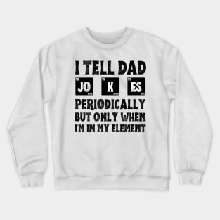 I Tell Dad Jokes Periodically,But Only When I'm In My Element Crewneck Sweatshirt